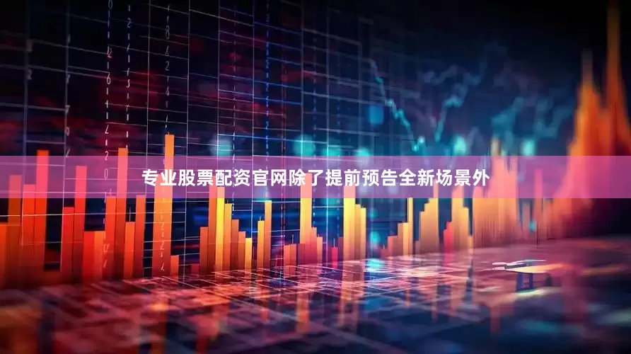 专业股票配资官网除了提前预告全新场景外