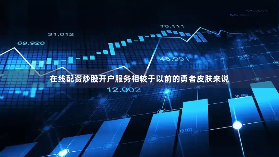 在线配资炒股开户服务相较于以前的勇者皮肤来说