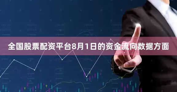 全国股票配资平台8月1日的资金流向数据方面