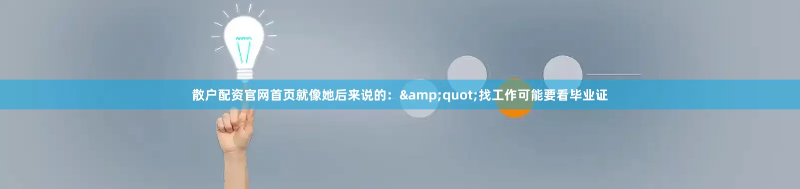散户配资官网首页就像她后来说的：&quot;找工作可能要看毕业证