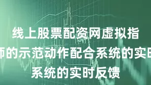 线上股票配资网虚拟指导老师的示范动作配合系统的实时反馈